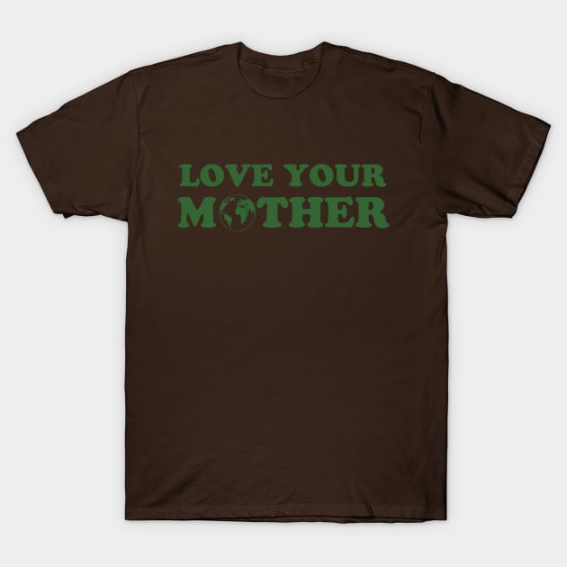 Love your mother (earth) T-Shirt by tshirtguild